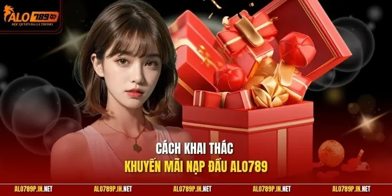 Cách khai thác khuyến mãi nạp đầu ALO789